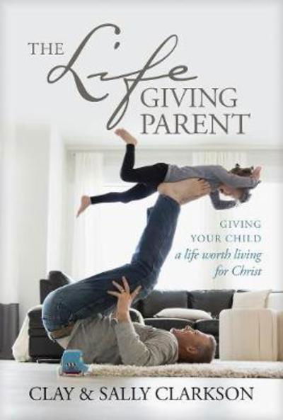 Cover for Sally Clarkson · The Lifegiving Parent (Hardcover Book) (2018)