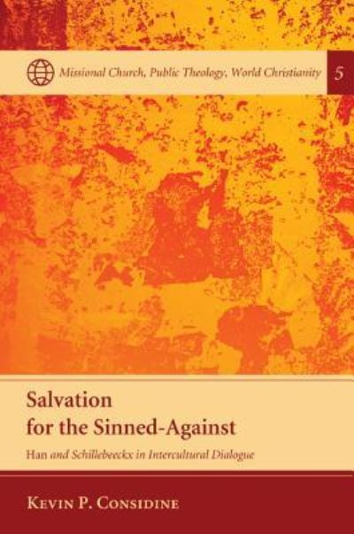 Cover for Kevin P Considine · Salvation for the Sinned-Against: Han and Schillebeeckx in Intercultural Dialogue - Missional Church, Public Theology, World Christianity (Hardcover Book) (2015)