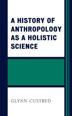 Cover for Glynn Custred · A History of Anthropology as a Holistic Science (Hardcover Book) (2016)