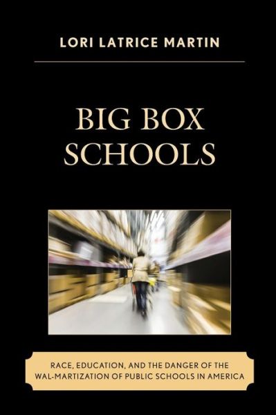 Cover for Lori Latrice Martin · Big Box Schools: Race, Education, and the Danger of the Wal-Martization of Public Schools in America - Race and Education in the Twenty-First Century (Paperback Book) (2019)