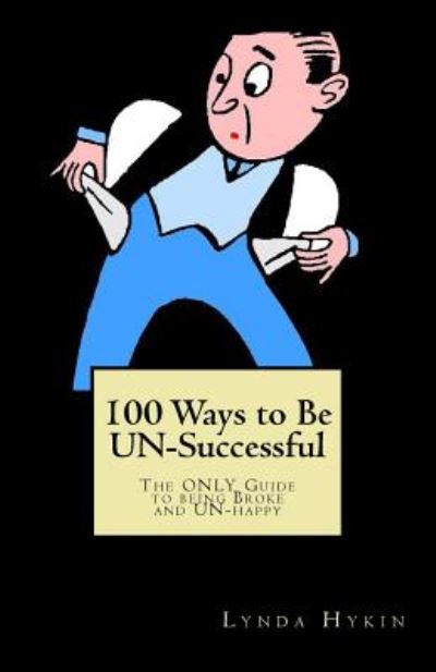 Cover for Lynda Hykin · 100 Ways to Be Un-successful: the Only Guide to Being Broke and Un-happy (Paperback Book) (2014)