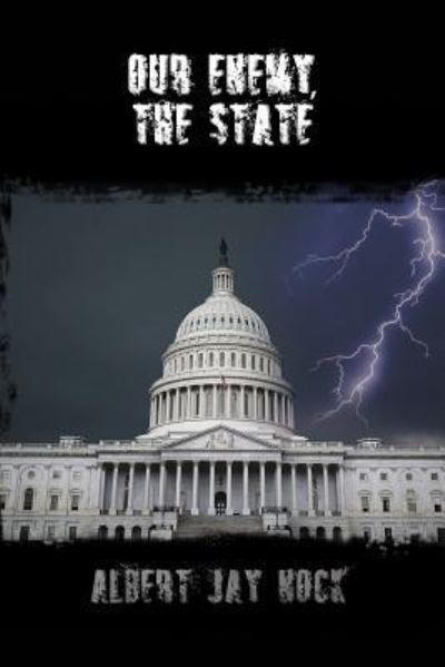 Our Enemy, the State - Albert Jay Nock - Books - CreateSpace Independent Publishing Platf - 9781502585639 - October 1, 2014