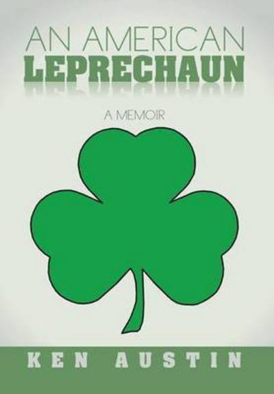 An American Leprechaun: a Memoir - Ken Austin - Books - Xlibris Corporation - 9781503520639 - January 8, 2015