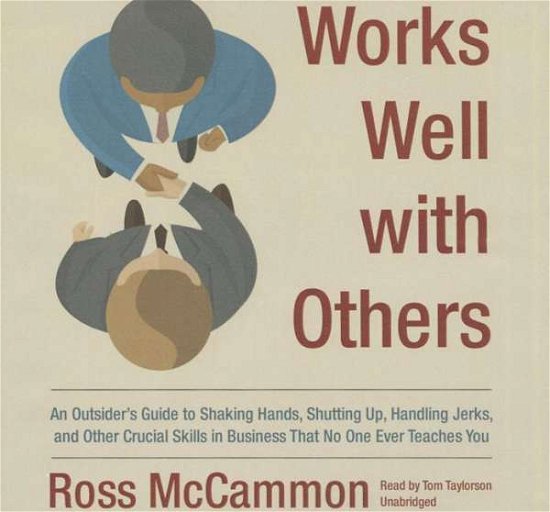 Cover for Ross Mccammon · Works Well with Others: an Outsider's Guide to Shaking Hands, Shutting Up, Handling Jerks, and Other Crucial Skills in Business That No One Ev (Librar (CD) (2015)
