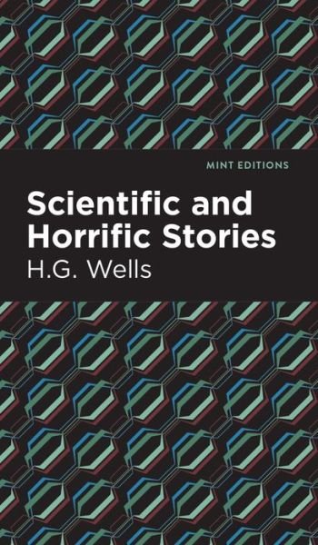 Scientific and Horrific Stories - Mint Editions - H.G. Wells - Bücher - West Margin Press - 9781513136639 - 27. Oktober 2022