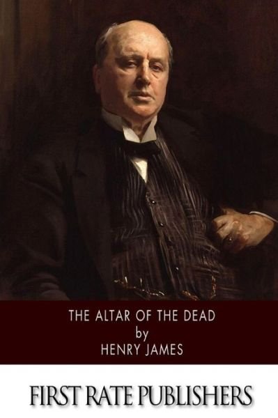 The Altar of the Dead - Henry James - Books - Createspace - 9781514254639 - June 9, 2015