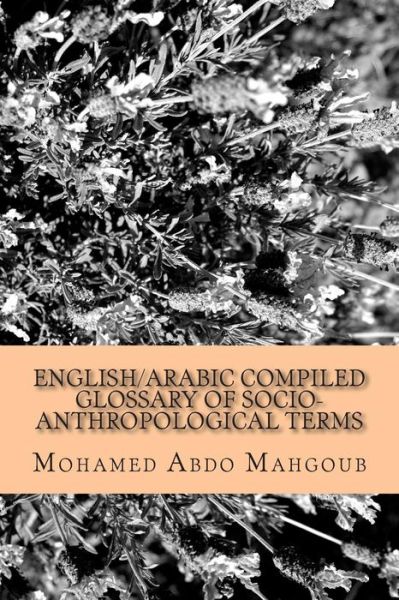 Cover for Mohamed Abdo Mahgoub Prof · English / Arabic Compiled Glossary of Socio-anthropological Terms (Paperback Book) (2015)