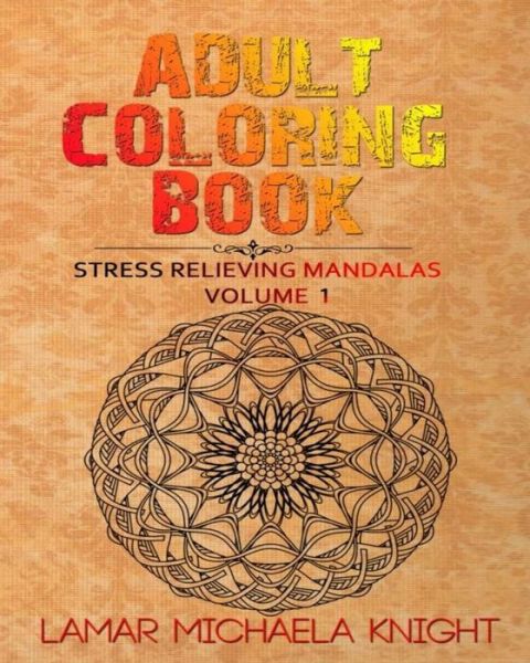 Cover for Lamar Michaela Knight · Adult Coloring Book: Stress Relieving Mandalas (Paperback Book) (2015)