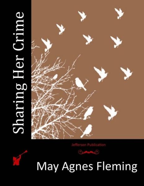 Sharing Her Crime - May Agnes Fleming - Books - Createspace - 9781517055639 - August 25, 2015