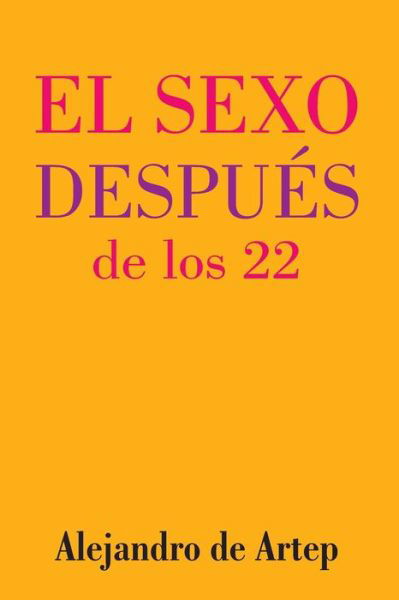 Cover for Alejandro De Artep · Sex After 22 (Spanish Edition) - El Sexo Despues De Los 22 (Taschenbuch) (2015)
