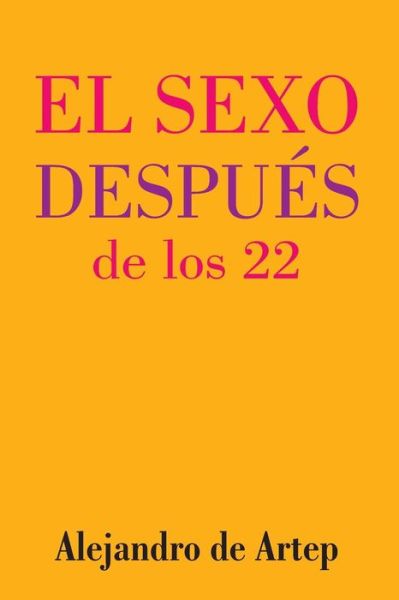 Cover for Alejandro De Artep · Sex After 22 (Spanish Edition) - El Sexo Despues De Los 22 (Pocketbok) (2015)