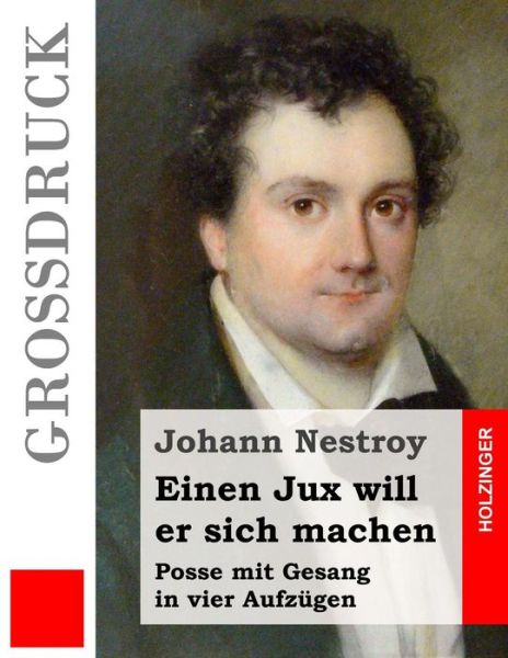 Einen Jux Will er Sich Machen (Grossdruck) - Johann Nestroy - Kirjat - Createspace - 9781517336639 - maanantai 14. syyskuuta 2015