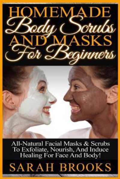 Cover for Sarah Brooks · Homemade Body Scrubs And Masks For Beginners (Paperback Book) (2015)
