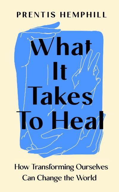 Prentis Hemphill · What It Takes To Heal: How Transforming Ourselves Can Change the World (Hardcover Book) (2024)