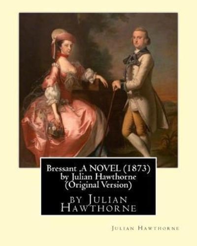 Cover for Julian Hawthorne · Bressant, A NOVEL (1873) by Julian Hawthorne (Pocketbok) [Original edition] (2016)