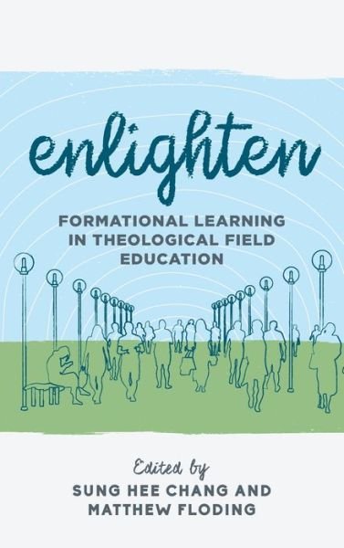 Cover for Sung Hee Chang · Enlighten: Formational Learning in Theological Field Education - Explorations in Theological Field Education (Hardcover Book) (2020)