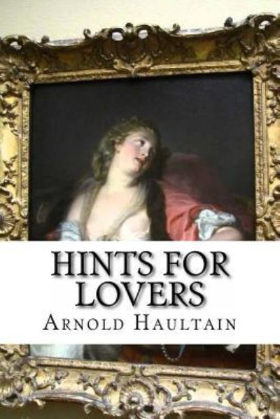 Hints for Lovers - Arnold Haultain - Böcker - Createspace Independent Publishing Platf - 9781540428639 - 16 november 2016