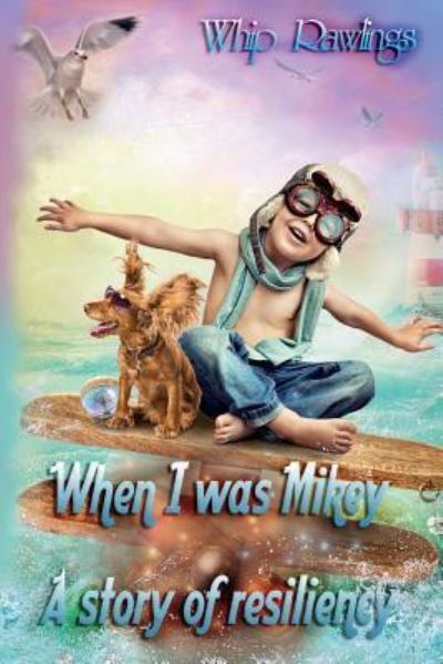 When I was Mikey : A story of resiliency - Whip Rawlings - Books - Createspace Independent Publishing Platf - 9781540671639 - April 7, 2017