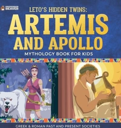 Cover for Beaver · Leto's Hidden Twins Artemis and Apollo - Mythology Book for Kids Greek &amp; Roman Past and Present Societies (Bok) (2023)