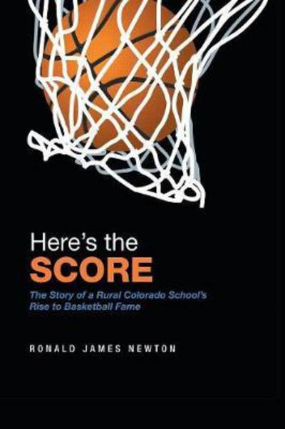 Cover for Ronald James Newton · Here?s the Score : The Story of a Rural Colorado School?s Rise to Basketball Fame (Paperback Book) (2018)