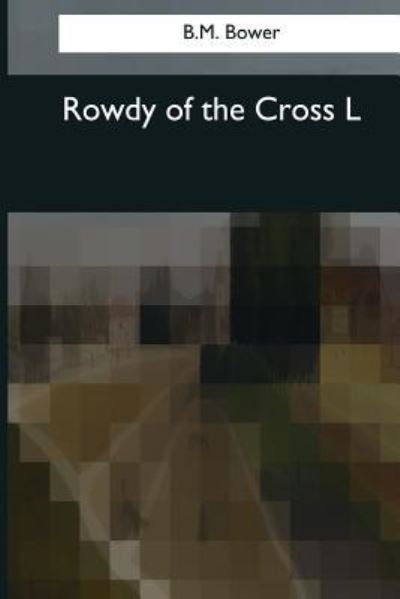 Rowdy of the Cross L - B M Bower - Książki - Createspace Independent Publishing Platf - 9781544095639 - 16 marca 2017