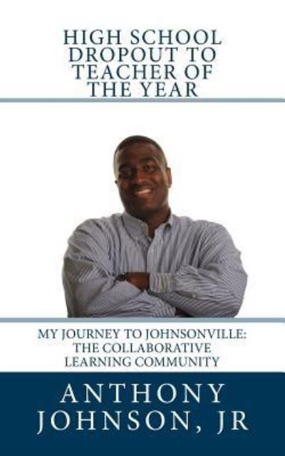 High School Dropout to Teacher of the Year - Jr Anthony Paul Johnson - Bøger - Createspace Independent Publishing Platf - 9781545241639 - 7. december 2017