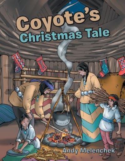 Coyote's Christmas Tale - Andy Melenchek - Books - Authorhouse - 9781546202639 - August 2, 2017