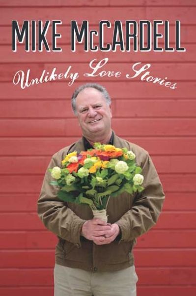 Cover for Mike McCardell · Unlikely Love Stories (Hardcover Book) (2012)