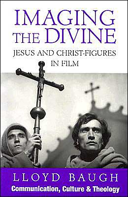 Cover for Baugh, Lloyd, S.J. · Imaging the Divine: Jesus and Christ-Figures in Film - Communication, Culture, and Religion (Paperback Book) (1997)