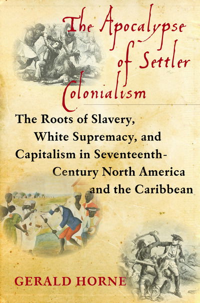 Cover for Gerald Horne · The Apocalypse of Settler Colonialism: The Roots of Slavery, White Supremacy, and Capitalism in 17th Century North America and the Caribbean (Taschenbuch) (2018)