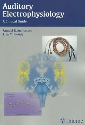 Auditory Electrophysiology: A Clinical Guide - Samuel R. Atcherson - Books - Thieme Medical Publishers Inc - 9781604063639 - June 6, 2012
