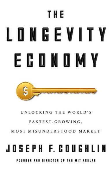 Cover for Joseph F. Coughlin · The Longevity Economy: Inside the World's Fastest-Growing, Most Misunderstood Market (Hardcover Book) (2017)