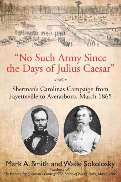 Cover for Mark A Smith · &quot;No Such Army Since the Days of Julius Caesar&quot;: Sherman’s Carolinas Campaign from Fayetteville to Averasboro, March 1865 (Paperback Book) (2024)