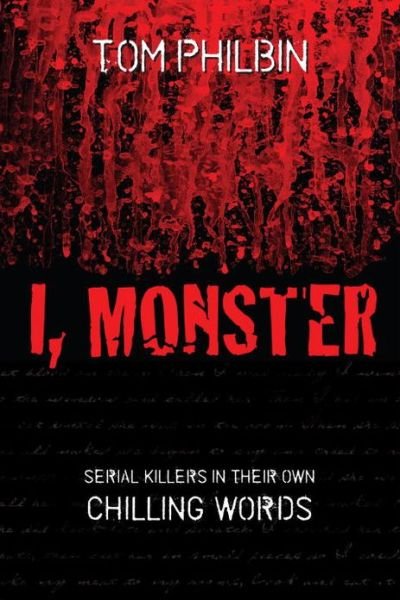 Cover for Tom Philbin · I, Monster: Serial Killers in Their Own Chilling Words (Paperback Book) (2011)