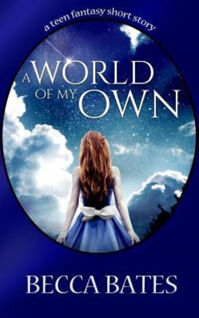 Cover for Becca Bates · Teen Fiction : A World Of My Own - A Short Story Fantasy For All Ages (Paperback Book) (2015)