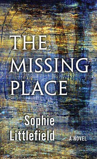 Cover for Sophie Littlefield · The Missing Place (Hardcover Book) [Lrg edition] (2014)