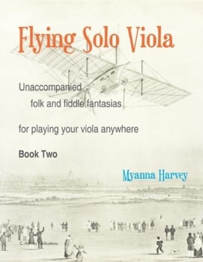 Flying Solo Viola, Unaccompanied Folk and Fiddle Fantasias for Playing Your Viola Anywhere, Book Two - Myanna Harvey - Bøger - C. Harvey Publications - 9781635232639 - 22. marts 2021