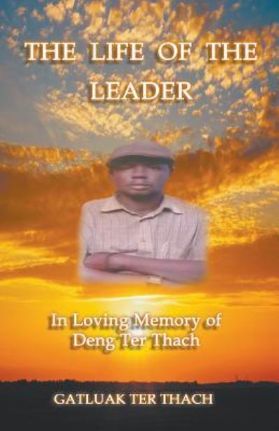 Cover for Gatluak Ter Thach · The Life of the Leader: In Loving Memory of Deng Ter Thach (Paperback Book) (2018)