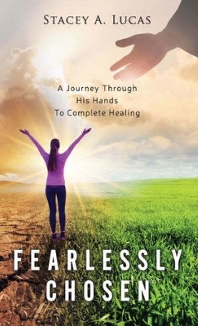 Cover for Stacey A Lucas · Fearlessly Chosen: A Journey Through His Hands To Complete Healing (Hardcover Book) (2020)