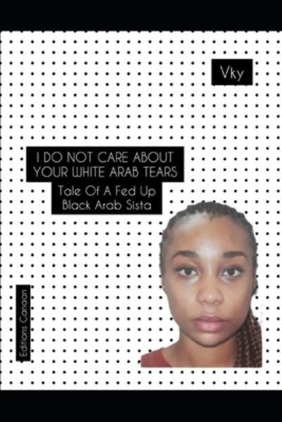 Cover for Vk Y · I do not care about your White Arab tears- Tale of a fed up Black Arab sista (Paperback Book) (2020)