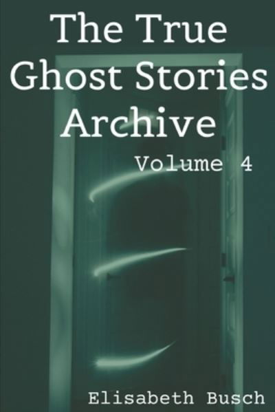Cover for Elisabeth Busch · The True Ghost Stories Archive : Volume 4 (Paperback Bog) (2019)