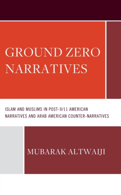 Ground Zero Narratives: Islam and Muslims in Post-9/11 American Narratives and Arab American Counter-Narratives - Mubarak Altwaiji - Books - Lexington Books - 9781666935639 - October 3, 2023