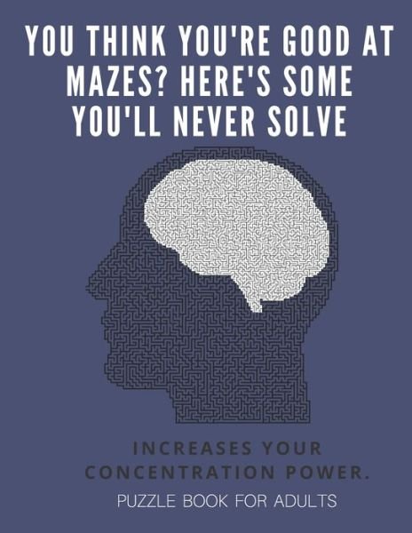Cover for Puzzle Book for Adults · You Think you're good at mazes? here's some you'll never solve - Mazes for adults - large print '8.5x11 in' puzzle book for adults - Puzzle Book ... Fun &amp; Fitness your brain - without solutions (Paperback Book) (2019)