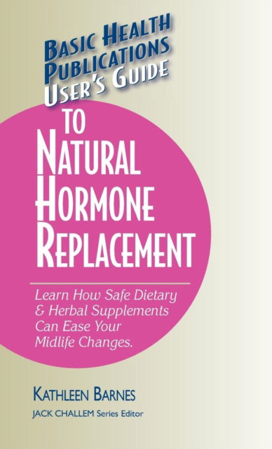 Cover for Kathleen Barnes · User's Guide to Natural Hormone Replacement: Learn How Safe Dietary &amp; Herbal Supplements Can Ease Your Midlife Changes. - Basic Health Publications User's Guide (Hardcover Book) (2006)