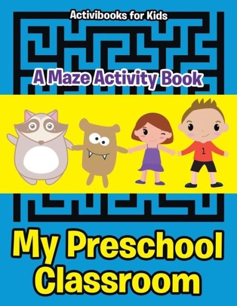 Cover for Activibooks for Kids · My Preschool Classroom - A Maze Activity Book (Paperback Book) (2016)