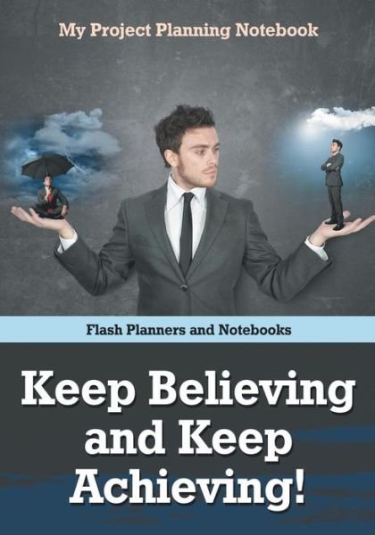 Cover for Flash Planners and Notebooks · Keep Believing and Keep Achieving! My Project Planning Notebook (Paperback Book) (2016)