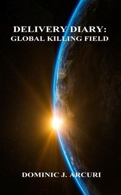 Cover for Dominic J Arcuri · Delivery Diary: Global Killing Field (Paperback Book) (2024)