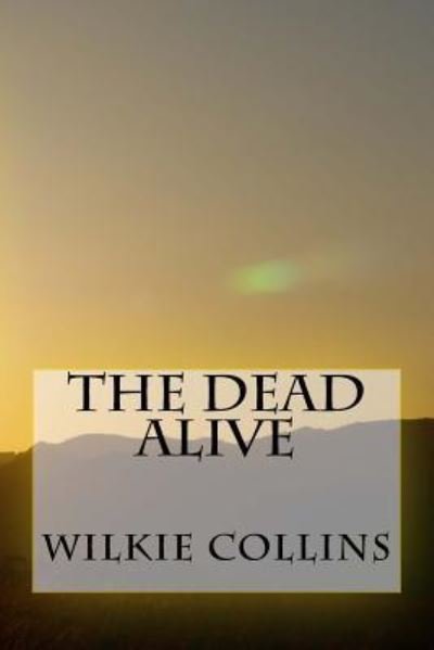 The Dead Alive - Wilkie Collins - Bøker - Createspace Independent Publishing Platf - 9781722857639 - 3. september 2018