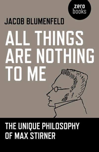Cover for Jacob Blumenfeld · All Things are Nothing to Me: The Unique Philosophy of Max Stirner (Taschenbuch) (2018)