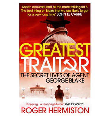 Cover for Roger Hermiston · The Greatest Traitor: The Secret Lives of Agent George Blake (Paperback Book) [Pb Reissue edition] (2014)